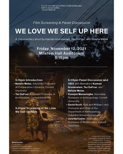 Film screening of We Love We Self Up Here, a documentary short by Kannan Arunasalam, Tao DuFour, and Natalie Melas, as well as a panel discussion with Jeremy Foster, Viranjini Munasinghe and David Scott (remotely) Friday, November 12, 2021 at Milstein Hall