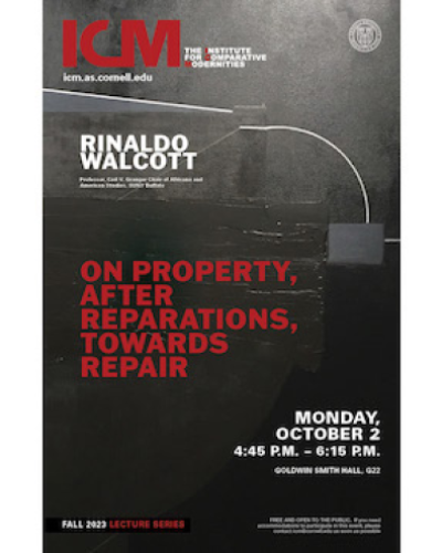 Rinaldo Walcott, On Property, After Reparations, Towards Repair Monday October 2, 4:45 - 6:15 pm Goldwin Smith G22