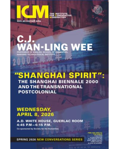 CJ WAN-LING WEE, "SHANGHAI SPIRIT":  THE SHANGHAI BIENNALE 2000 AND THE TRANSNATIONAL POSTCOLONIAL WEDNESDAY, APRIL 8, 2026 A.D. WHITE HOUSE, GUERLAC ROOM, 4:45 PM-6:15 PM