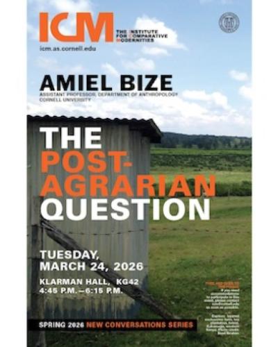 Amiel Bize, The Post Agrarian Question, Tuesday, March 24, 2026, Klarman Hall KG42, 4:45 P.M. - 6:15 P.M.  Spring 2026 New Conversations Series.