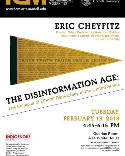 guerEric Cheyfitz, &quot;The Disinformation Age: The Collapse of Liberal Democracy in the United States&quot; Tuesday, February 13, 2018, Guerlac Room, A.D. White House 