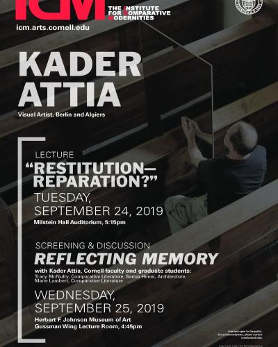 Kader Attia, Visual Artist, Berlin and Algiers, Lecture &quot;Restitution --Reparation?&quot; Tuesday, September 24, 2019, Milstein Hall Auditorium, 5:15PM, Screening and Discussion, &quot;Reflecting Memory&quot; with Cornell faculty and graduate students